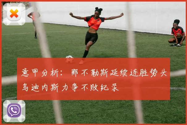 意甲分析：那不勒斯延续连胜势头乌迪内斯力争不败纪录